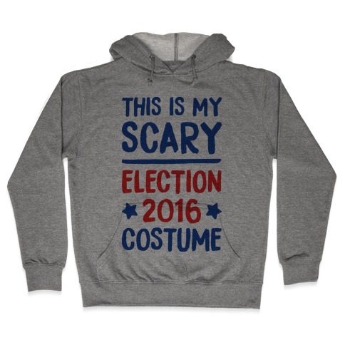 This Is My Scary Election 2016 Costume Hooded Sweatshirt