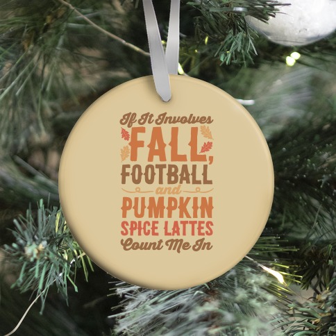 If It Involves Fall Football and Pumpkin Spice Lattes Count Me In Ornament