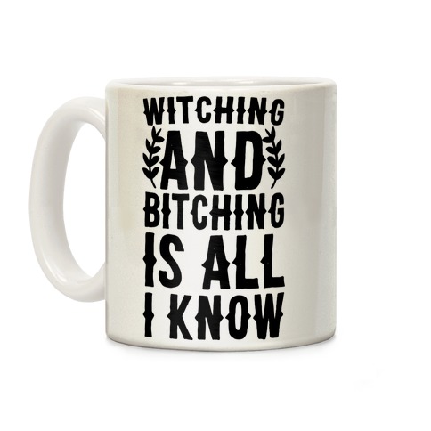 Witching and Bitching Is All I Know Coffee Mug