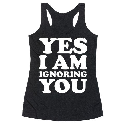 Yes I Am Ignoring You Racerback Tank Top