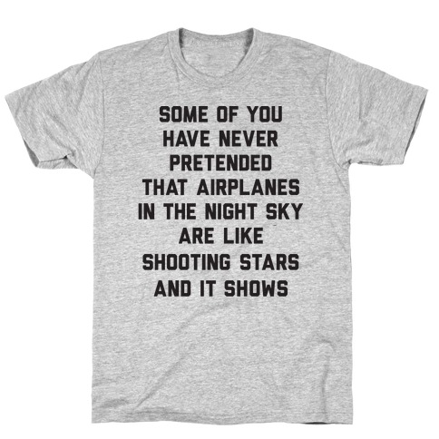 Some Of You Have Never Pretended That Airplanes In The Night Sky Are Like Shooting Stars And It Shows T-Shirt
