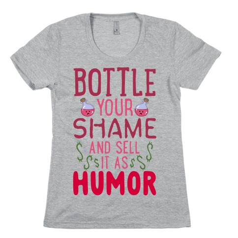 Bottle Your Shame And Sell It As Humor Womens T-Shirt