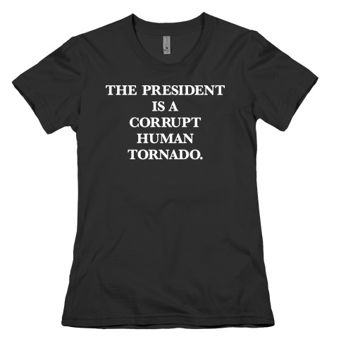 The President Is A Corrupt Human Tornado Womens T-Shirt