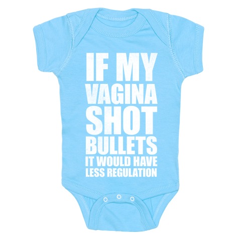 If My Vagina Shot Bullets It Would Have Less Regulation (White Ink) Baby One-Piece