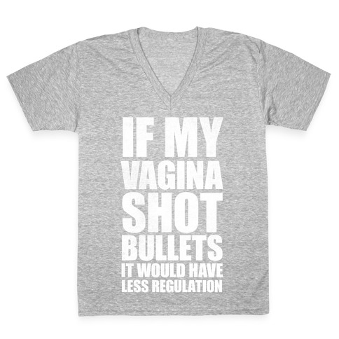 If My Vagina Shot Bullets It Would Have Less Regulation (White Ink) V-Neck Tee Shirt
