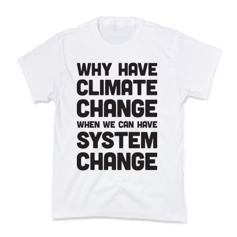 Why Have Climate Change When We Can Have System Change Kids T-Shirt