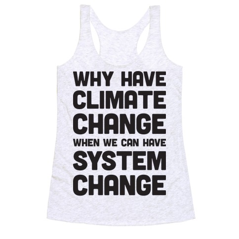 Why Have Climate Change When We Can Have System Change Racerback Tank Top