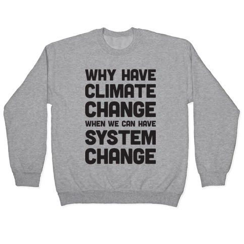 Why Have Climate Change When We Can Have System Change Pullover