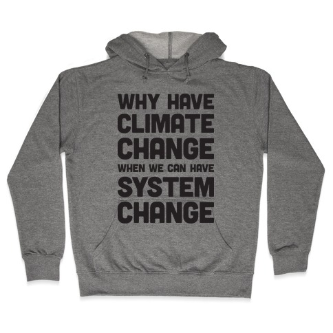 Why Have Climate Change When We Can Have System Change Hooded Sweatshirt