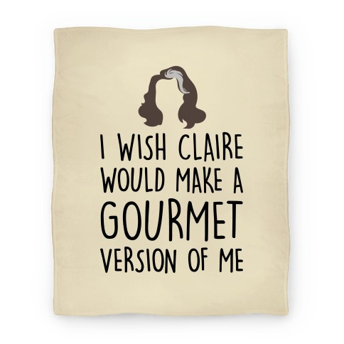 I Wish Claire Would Make A Gourmet Version of Me Parody Blanket