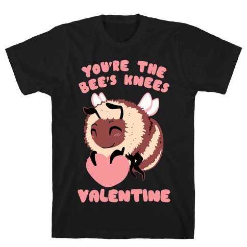 You're The Bee's Knees, Valentine T-Shirt