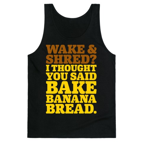 Wake and Shred I Thought You Said Bake Banana Bread White Print Tank Top