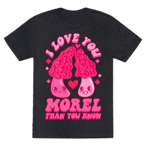 I Love You Morel Than You Know T-Shirt