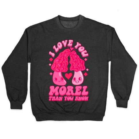 I Love You Morel Than You Know Pullover