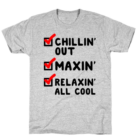 Chillin' Out Maxin' Relaxin' All Cool Checklist T-Shirt