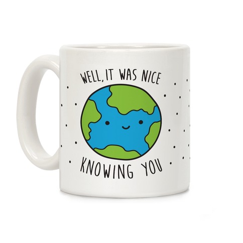 Well, It Was Nice Knowing You Earth Coffee Mug