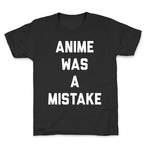 Anime Was A Mistake Kids T-Shirt