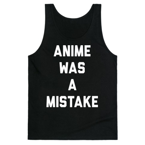 Anime Was A Mistake Tank Top