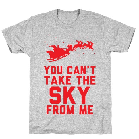 You Can't Take the Sky From Me Santa Sleigh  T-Shirt