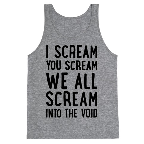 I Scream, You Scream, We All Scream Into The Void Tank Top