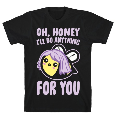 Oh Honey I'll Do Anything For You Bee Parody White Print T-Shirt