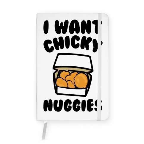 I Want Chicky Nuggies Notebook