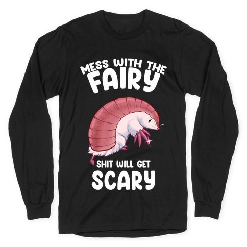 Mess With The Fairy Shit Will Get Scary Long Sleeve T-Shirt