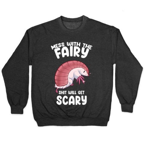 Mess With The Fairy Shit Will Get Scary Pullover