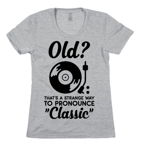 Old? That's a strange way to pronounce "Classic" Womens T-Shirt