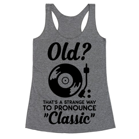Old? That's a strange way to pronounce "Classic" Racerback Tank Top