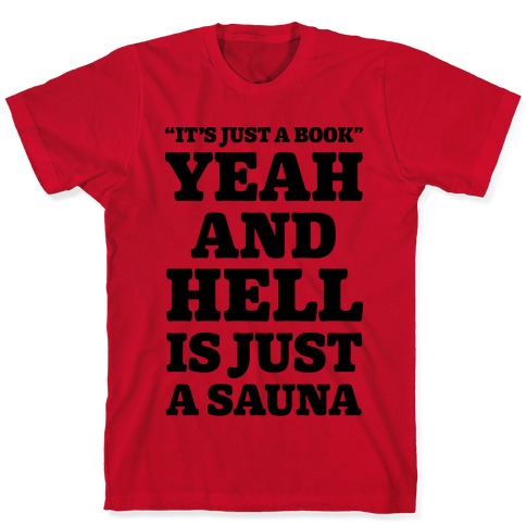 It's Just a Book Yeah And Hell Is Just a Sauna T-Shirts | LookHUMAN