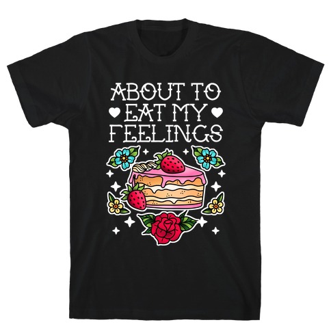 About to Eat My Feelings T-Shirt