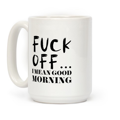 F*** Off... I Mean Good Morning Coffee Mug
