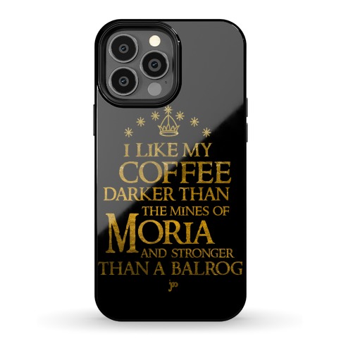 I Like my Coffee Darker Than the Mines of Moria Phone Case