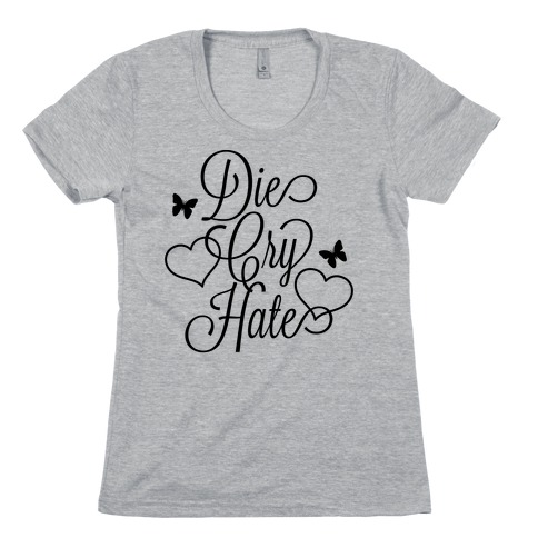 Die, Cry, Hate Parody Womens T-Shirt