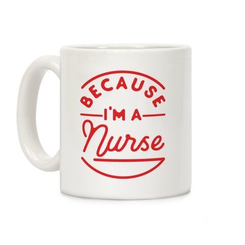 Because I'm a Nurse Coffee Mug