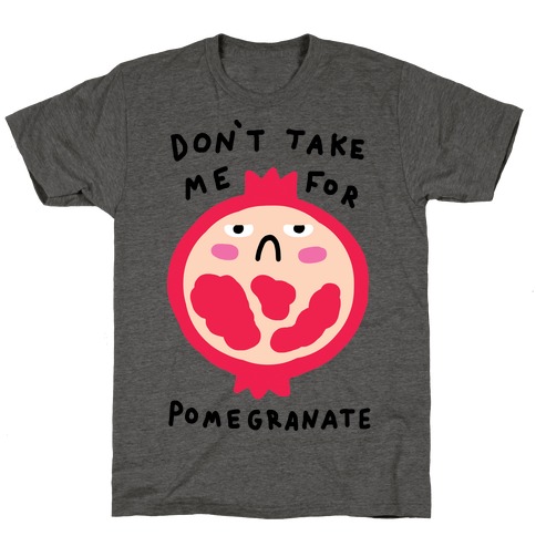 Don't Take Me For Pomegranate T-Shirt