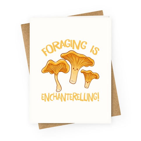 Foraging Is Enchanterelling! Greeting Card
