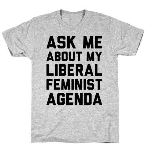 Liberal Feminist Agenda T-Shirt