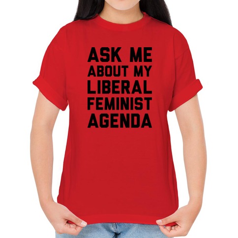 budbringer udvikling Erfaren person Liberal Feminist Agenda T-Shirts | LookHUMAN