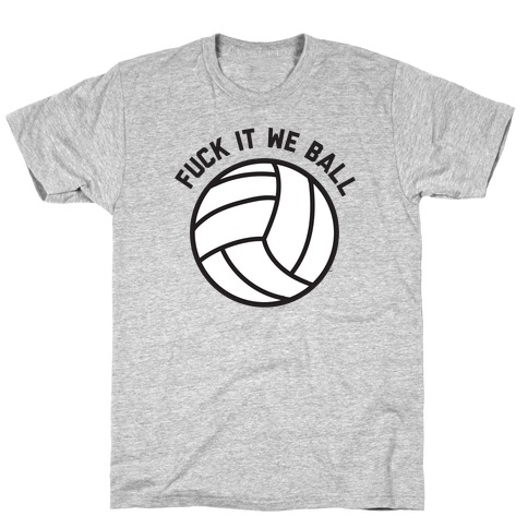 F*** It We Ball (Volleyball) T-Shirt