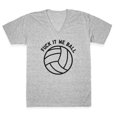 F*** It We Ball (Volleyball) V-Neck Tee Shirt