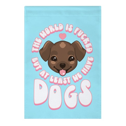 The World is F***ed But At Least We Have Dogs Chocolate Lab Garden Flag