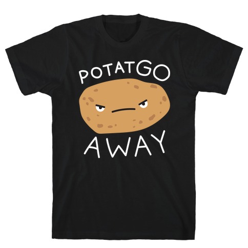 PotatGO AWAY T-Shirt