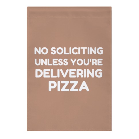 No Soliciting Unless You're Delivering Pizza Garden Flag