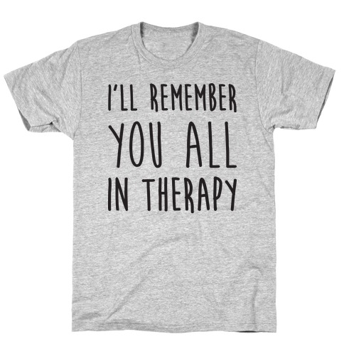 I'll Remember You All In Therapy T-shirts 