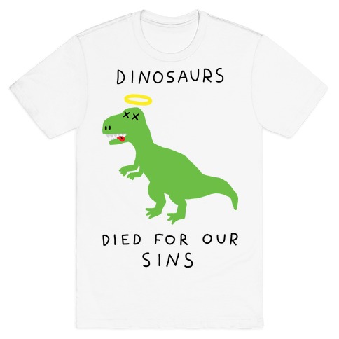 Dinosaurs Died For Our Sins T-Shirt