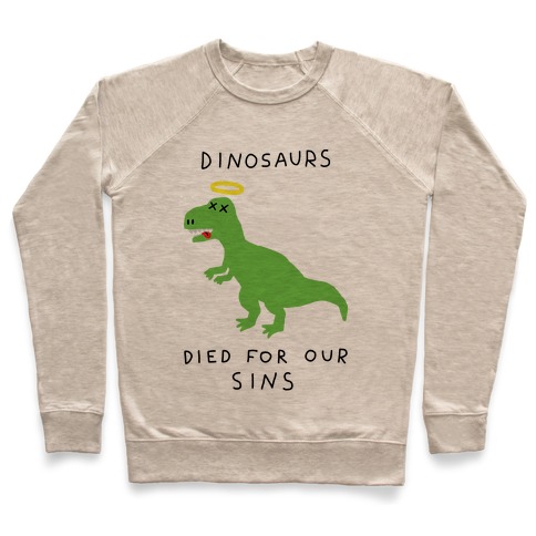 Dinosaurs Died For Our Sins Pullover