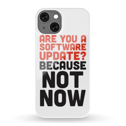Are You A Software Update? Because Not Now Phone Case
