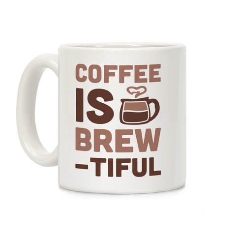 Coffee Is Brew-tiful Coffee Mug